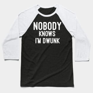 Nobody knows i'm drunk Baseball T-Shirt